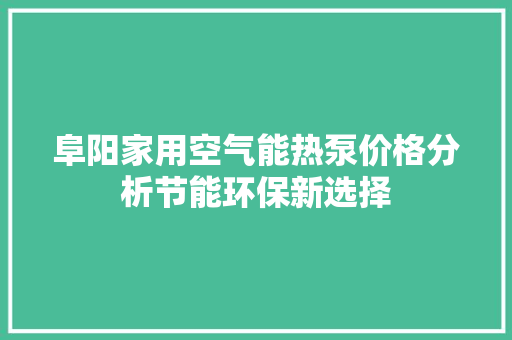 阜阳家用空气能热泵价格分析节能环保新选择 热水器
