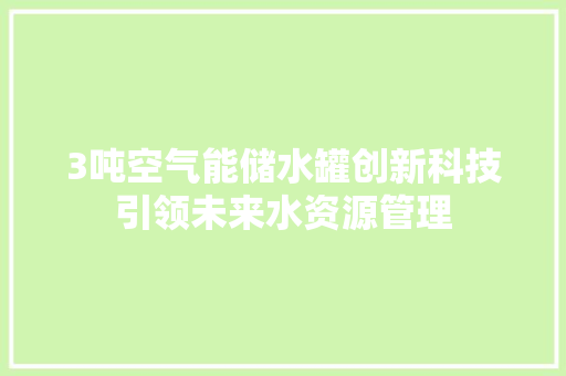 3吨空气能储水罐创新科技引领未来水资源管理 龙头管件