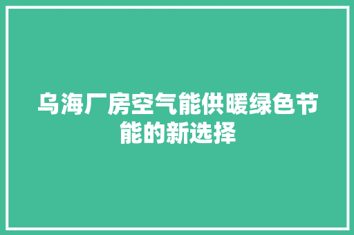 乌海厂房空气能供暖绿色节能的新选择 水电维修