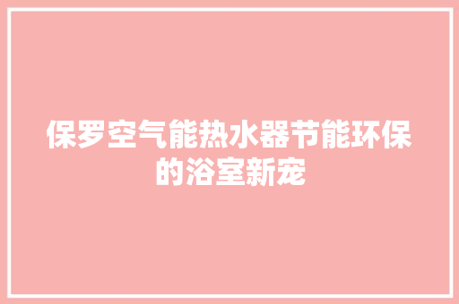 保罗空气能热水器节能环保的浴室新宠 局部翻新