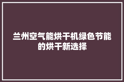 兰州空气能烘干机绿色节能的烘干新选择 灯具安装
