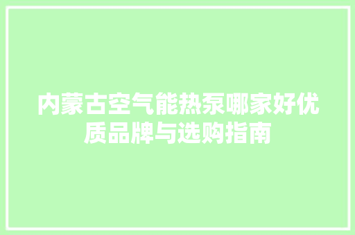 内蒙古空气能热泵哪家好优质品牌与选购指南 洗衣机