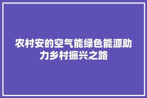 农村安的空气能绿色能源助力乡村振兴之路 家居维修 农村安的空气能绿色能源助力乡村振兴之路 家居维修