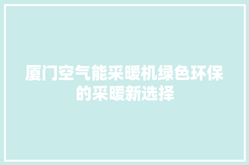 厦门空气能采暖机绿色环保的采暖新选择 家居维修