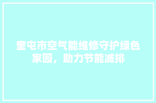 奎屯市空气能维修守护绿色家园，助力节能减排 装修设计