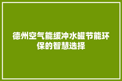 德州空气能缓冲水罐节能环保的智慧选择 龙头管件