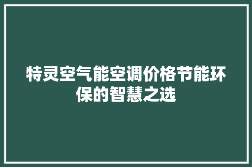 特灵空气能空调价格节能环保的智慧之选 翻新改色