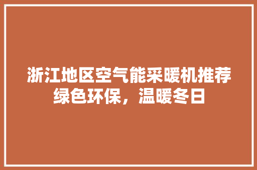 浙江地区空气能采暖机推荐绿色环保，温暖冬日 局部翻新