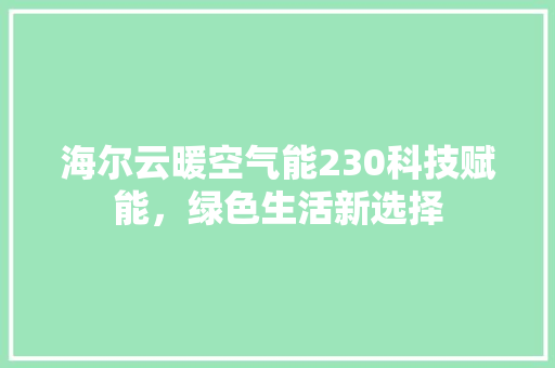 海尔云暖空气能230科技赋能，绿色生活新选择 家居维修