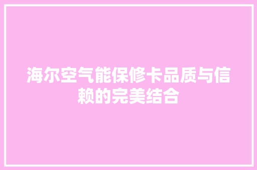 海尔空气能保修卡品质与信赖的完美结合 龙头管件