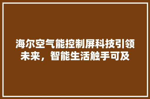 海尔空气能控制屏科技引领未来，智能生活触手可及 局部翻新