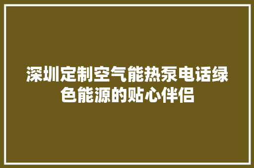 深圳定制空气能热泵电话绿色能源的贴心伴侣 装修设计