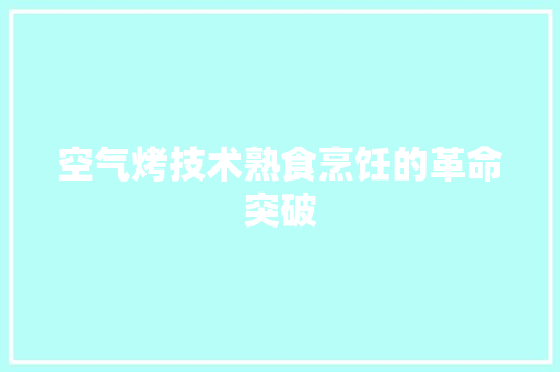 空气烤技术熟食烹饪的革命突破 水电维修