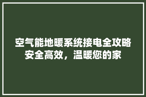 空气能地暖系统接电全攻略安全高效，温暖您的家 热水器