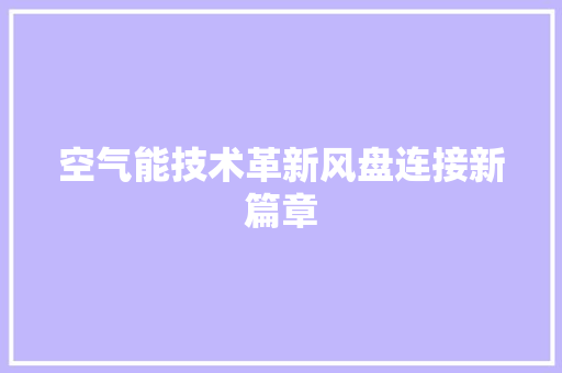 空气能技术革新风盘连接新篇章 冰箱