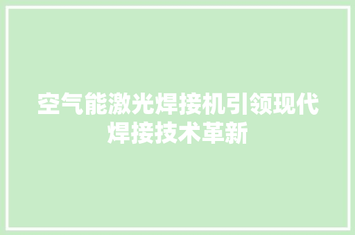 空气能激光焊接机引领现代焊接技术革新 清洁保养