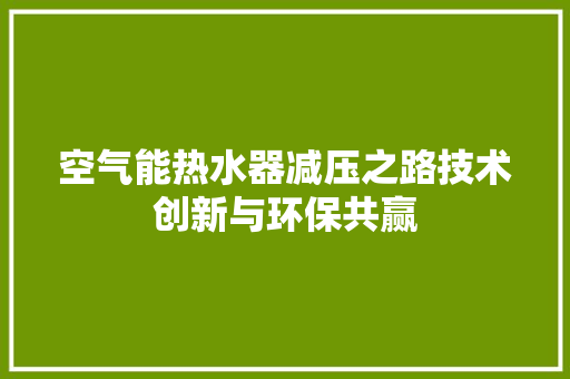 空气能热水器减压之路技术创新与环保共赢 家具修理