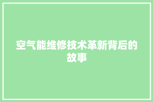 空气能维修技术革新背后的故事 灯具安装 空气能维修技术革新背后的故事 灯具安装