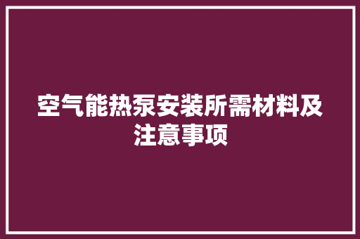 空气能热泵安装所需材料及注意事项 贴膜