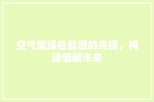 空气能绿色能源的先锋，构建低碳未来 旧房改造