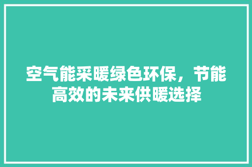 空气能采暖绿色环保，节能高效的未来供暖选择 龙头管件
