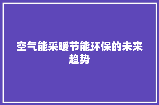 空气能采暖节能环保的未来趋势 空调
