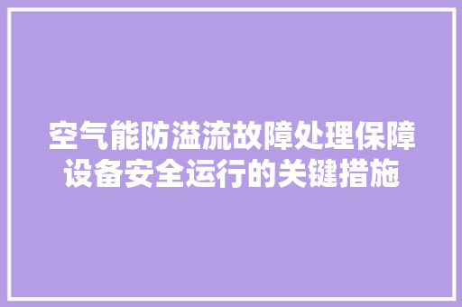 空气能防溢流故障处理保障设备安全运行的关键措施 水电维修