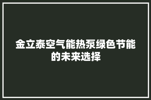金立泰空气能热泵绿色节能的未来选择 家电维护