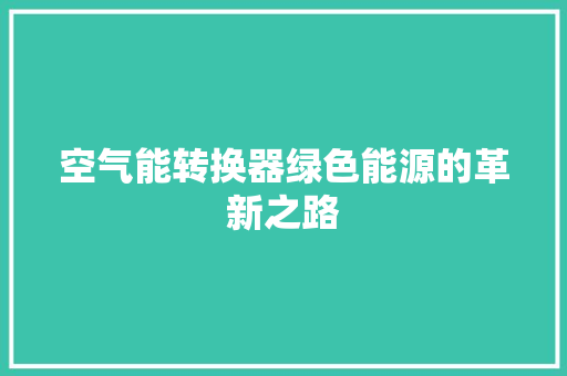 空气能转换器绿色能源的革新之路 家居维修