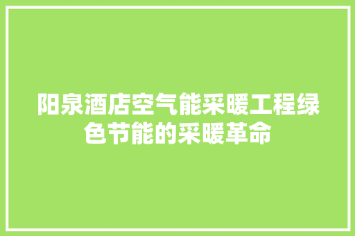 阳泉酒店空气能采暖工程绿色节能的采暖革命 热水器