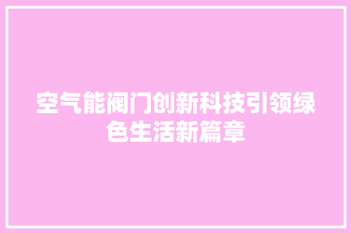 空气能阀门创新科技引领绿色生活新篇章 旧房改造