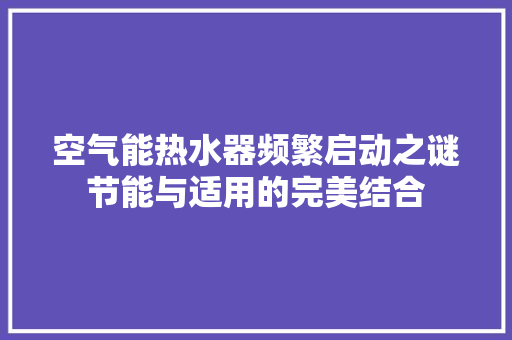 空气能热水器频繁启动之谜节能与适用的完美结合 清洁保养