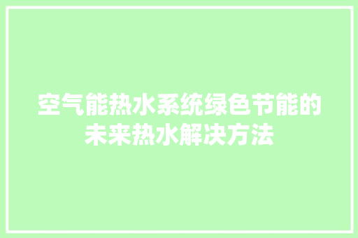 空气能热水系统绿色节能的未来热水解决方法 装修设计
