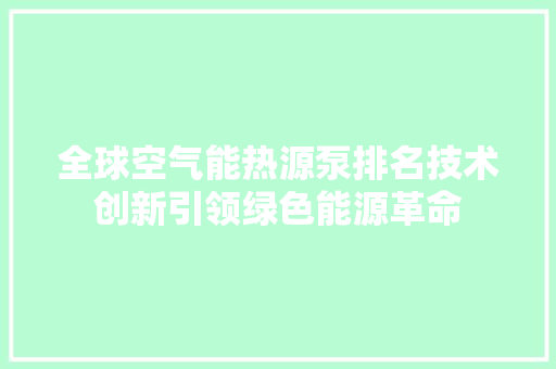 全球空气能热源泵排名技术创新引领绿色能源革命 家具修理
