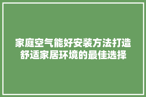 家庭空气能好安装方法打造舒适家居环境的最佳选择 空调