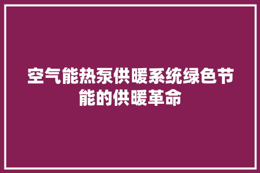 空气能热泵供暖系统绿色节能的供暖革命 清洁保养