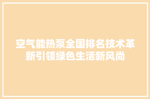 空气能热泵全国排名技术革新引领绿色生活新风尚 家居维修