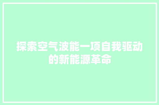 探索空气波能一项自我驱动的新能源革命 清洁保养