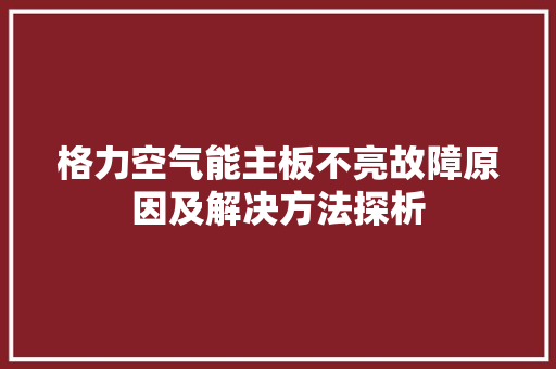 格力空气能主板不亮故障原因及解决方法探析 龙头管件