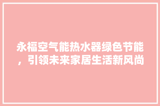 永福空气能热水器绿色节能，引领未来家居生活新风尚 灯具安装