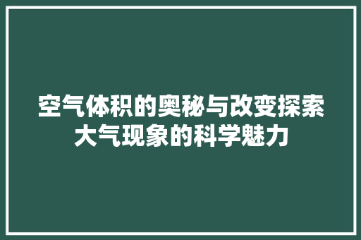 空气体积的奥秘与改变探索大气现象的科学魅力 家居维修