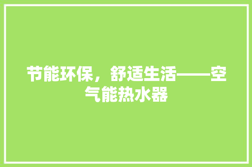 节能环保，舒适生活——空气能热水器 装修设计