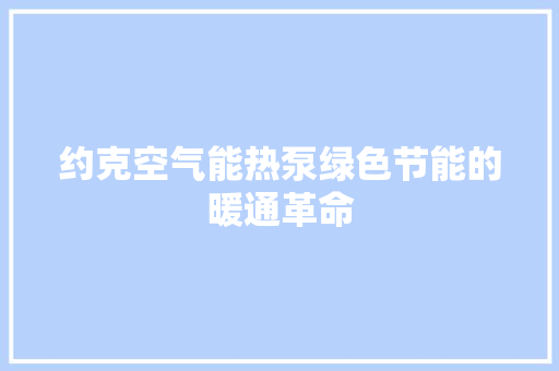约克空气能热泵绿色节能的暖通革命 装修设计