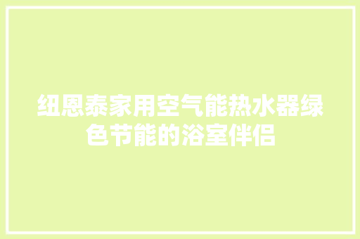 纽恩泰家用空气能热水器绿色节能的浴室伴侣 龙头管件