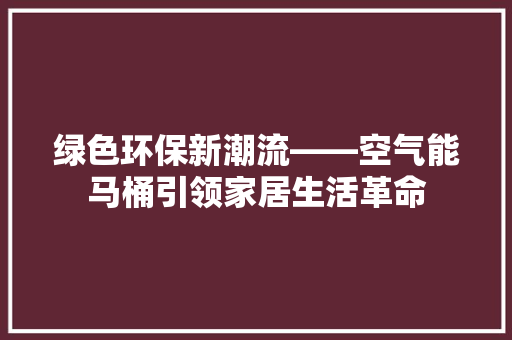 绿色环保新潮流——空气能马桶引领家居生活革命 洗衣机
