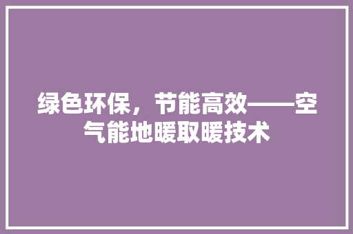 绿色环保，节能高效——空气能地暖取暖技术 局部翻新