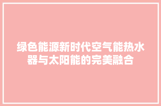 绿色能源新时代空气能热水器与太阳能的完美融合 家具修理