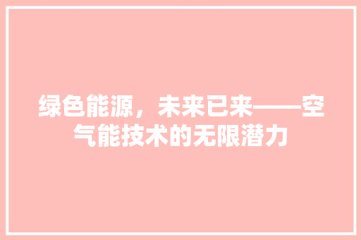 绿色能源，未来已来——空气能技术的无限潜力 翻新改色