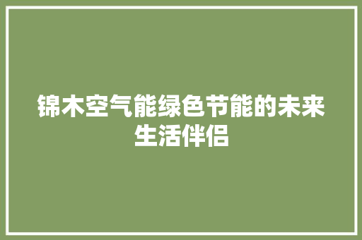 锦木空气能绿色节能的未来生活伴侣 翻新改色