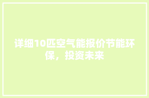 详细10匹空气能报价节能环保，投资未来 家电维护